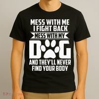 Funny Mess With My Dog Theyll Never Find Your Body T-Shirt thumb 3
