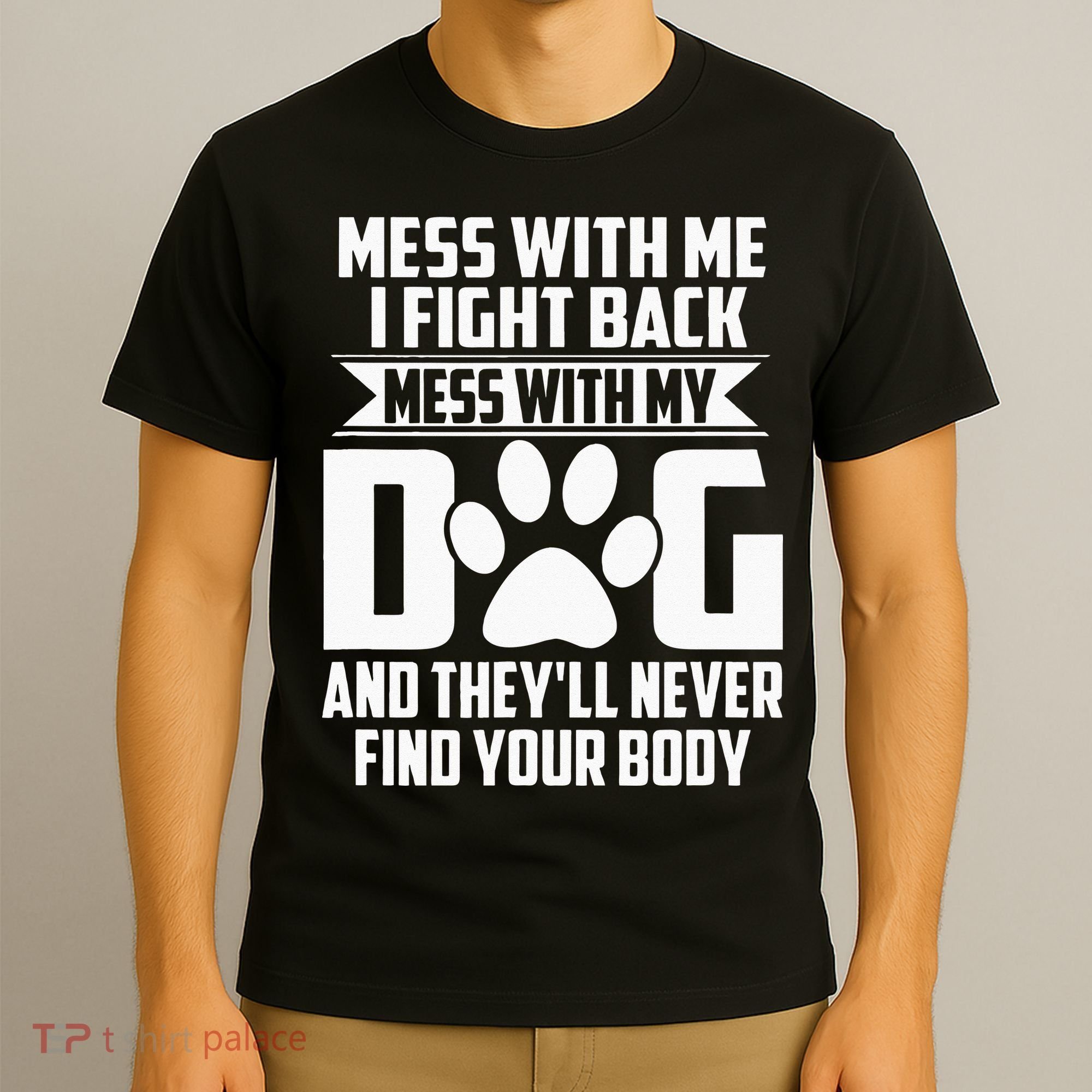 Funny Mess With My Dog Theyll Never Find Your Body T-Shirt