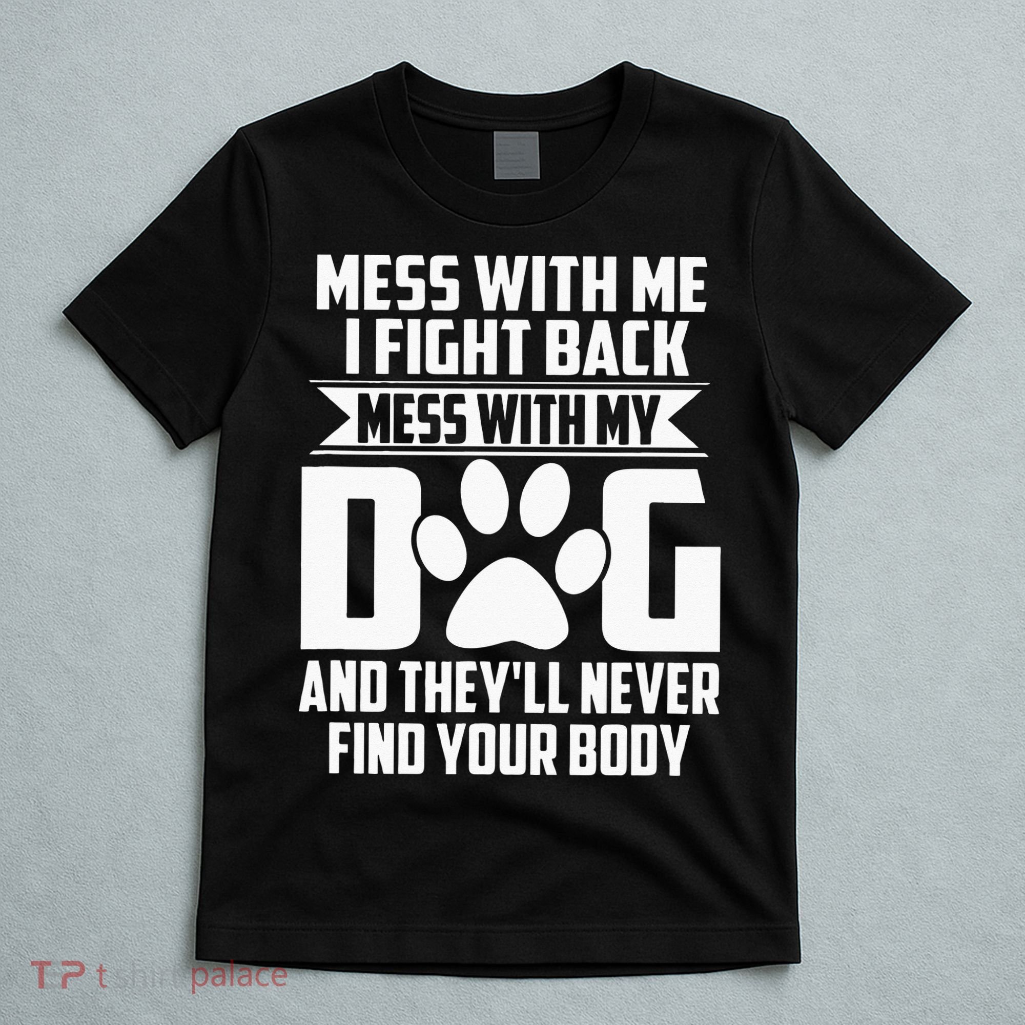 Funny Mess With My Dog Theyll Never Find Your Body T-Shirt