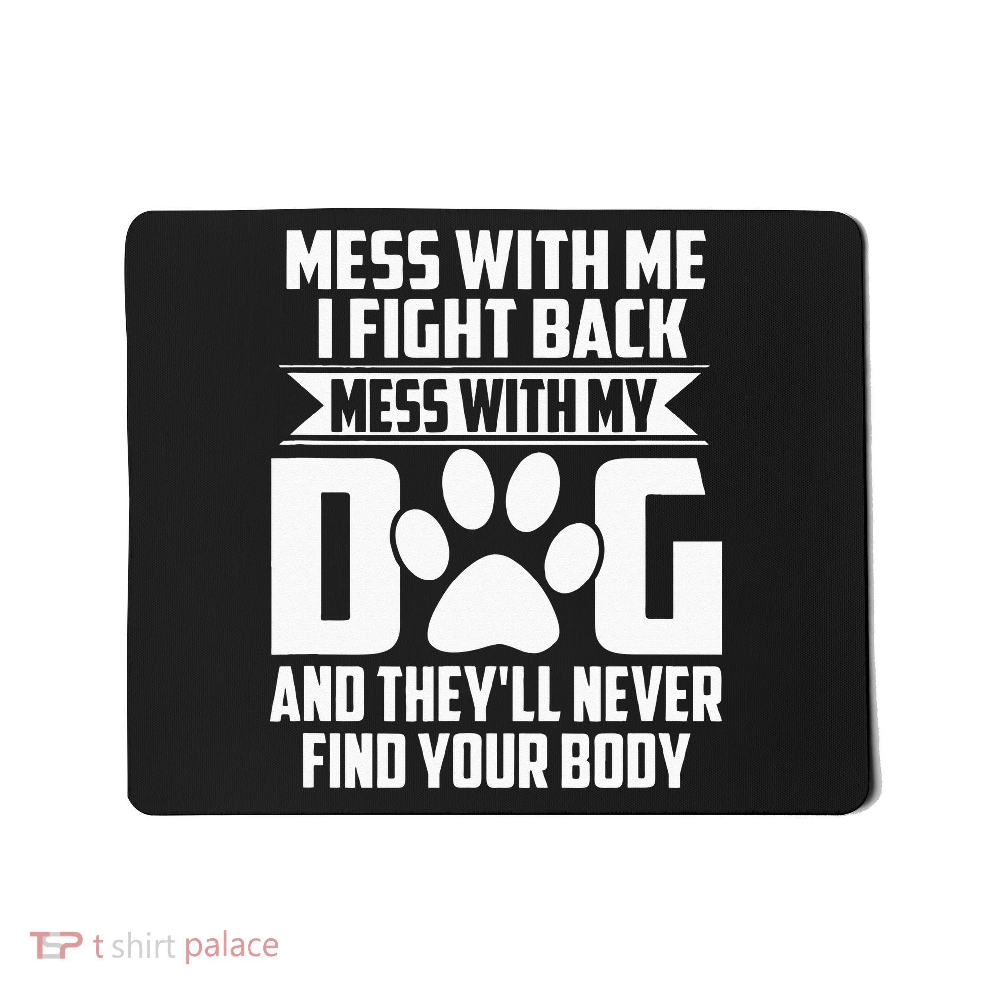 Funny Mess With My Dog Theyll Never Find Your Body Mousepad