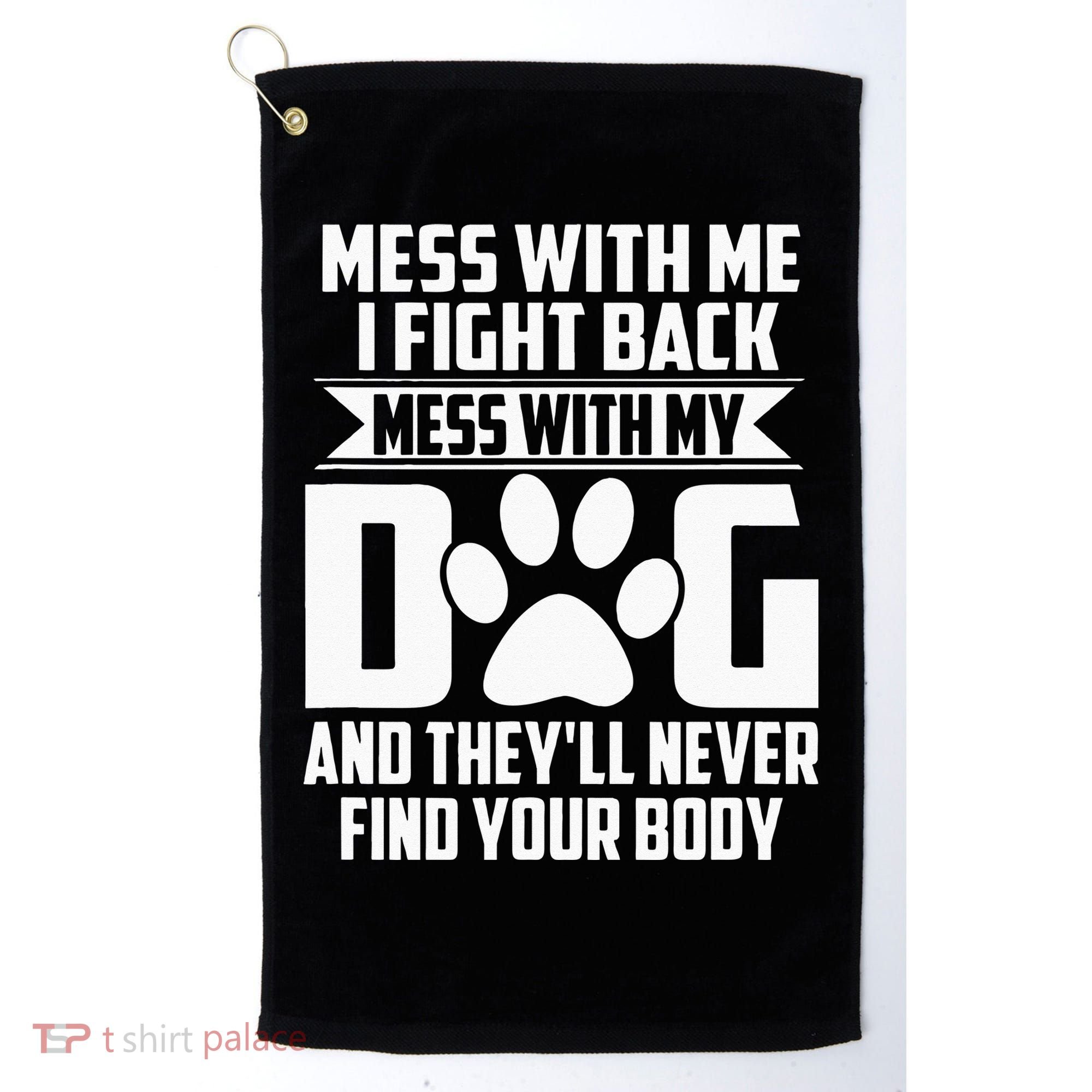 Funny Mess With My Dog Theyll Never Find Your Body Golf Towel