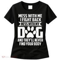 Funny Mess With My Dog Theyll Never Find Your Body Women's T-Shirt thumb 0