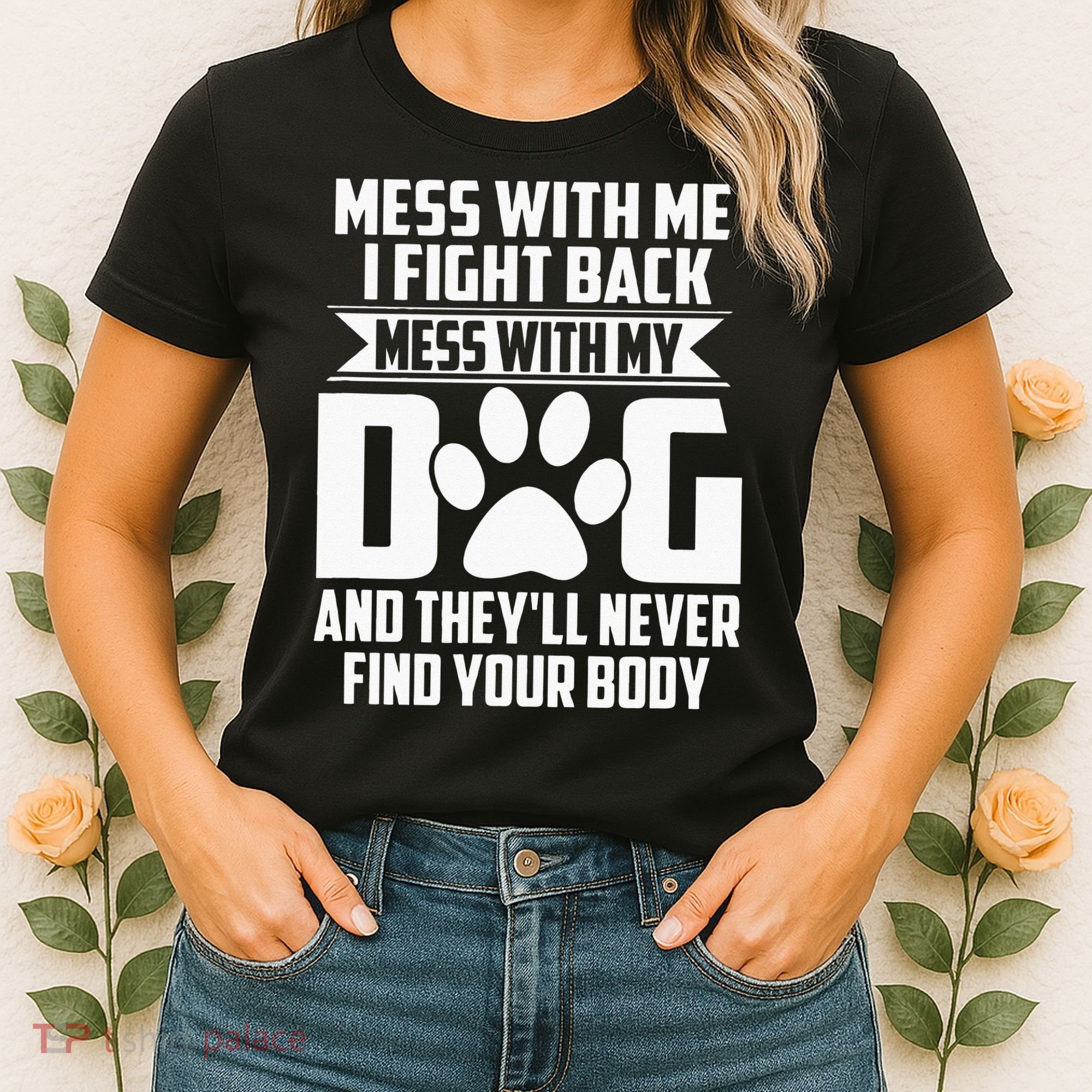Funny Mess With My Dog Theyll Never Find Your Body Women's T-Shirt