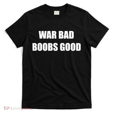 Funny Meme War Bad Boobs Good Joke T-Shirt
