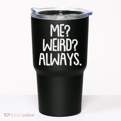 Funny Me? Weird? Always. Tumbler