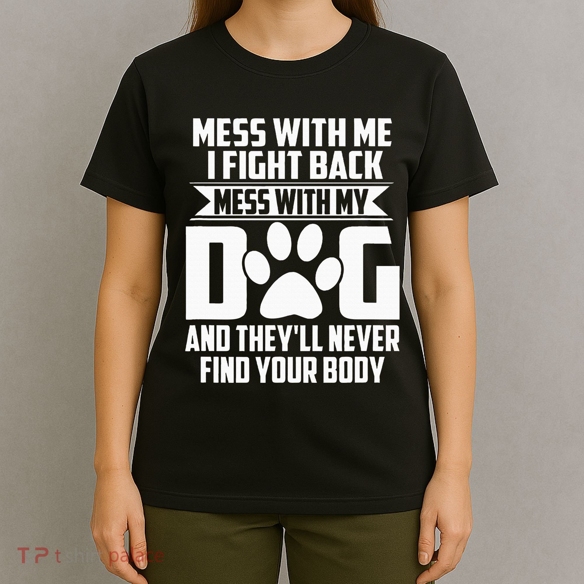 Funny Mess With My Dog TheyLl Never Find Your Body T-Shirt
