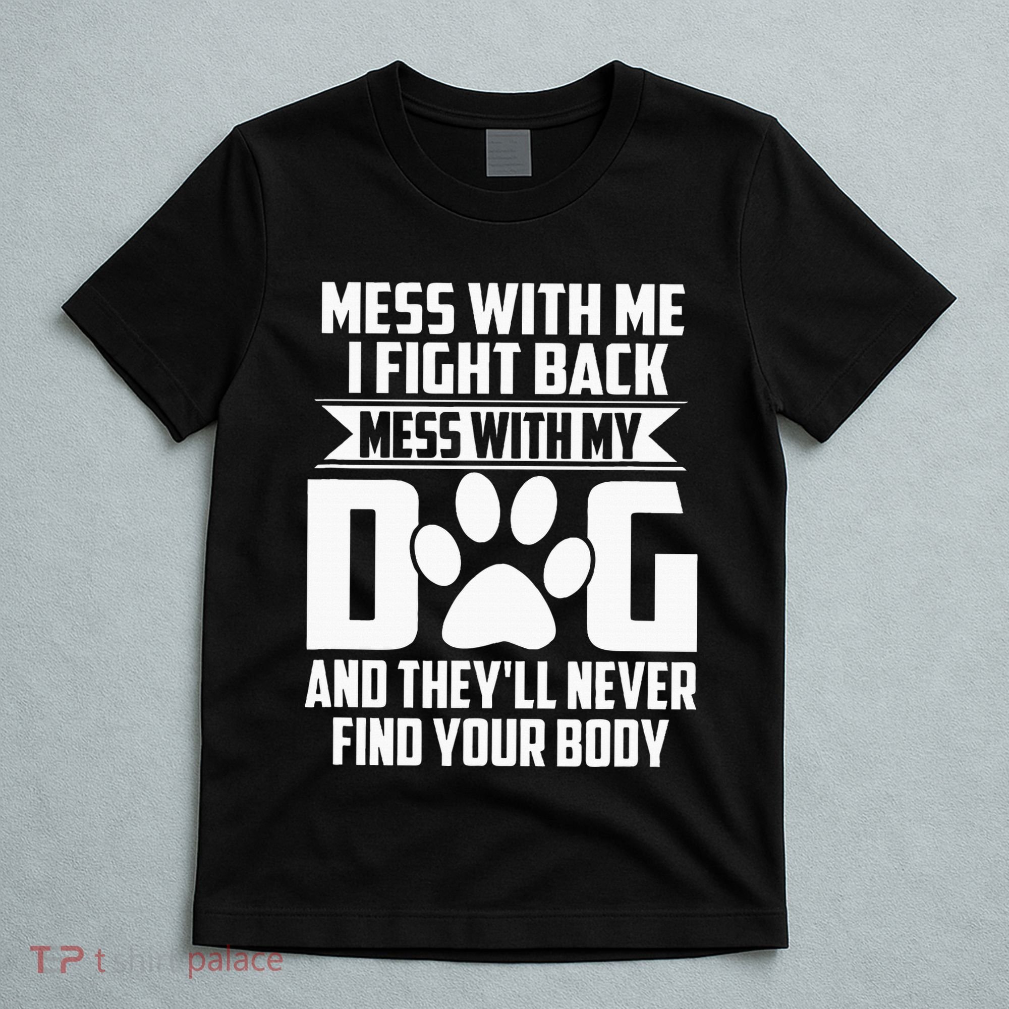 Funny Mess With My Dog TheyLl Never Find Your Body T-Shirt