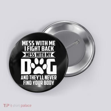 Funny Mess With My Dog TheyLl Never Find Your Body Button