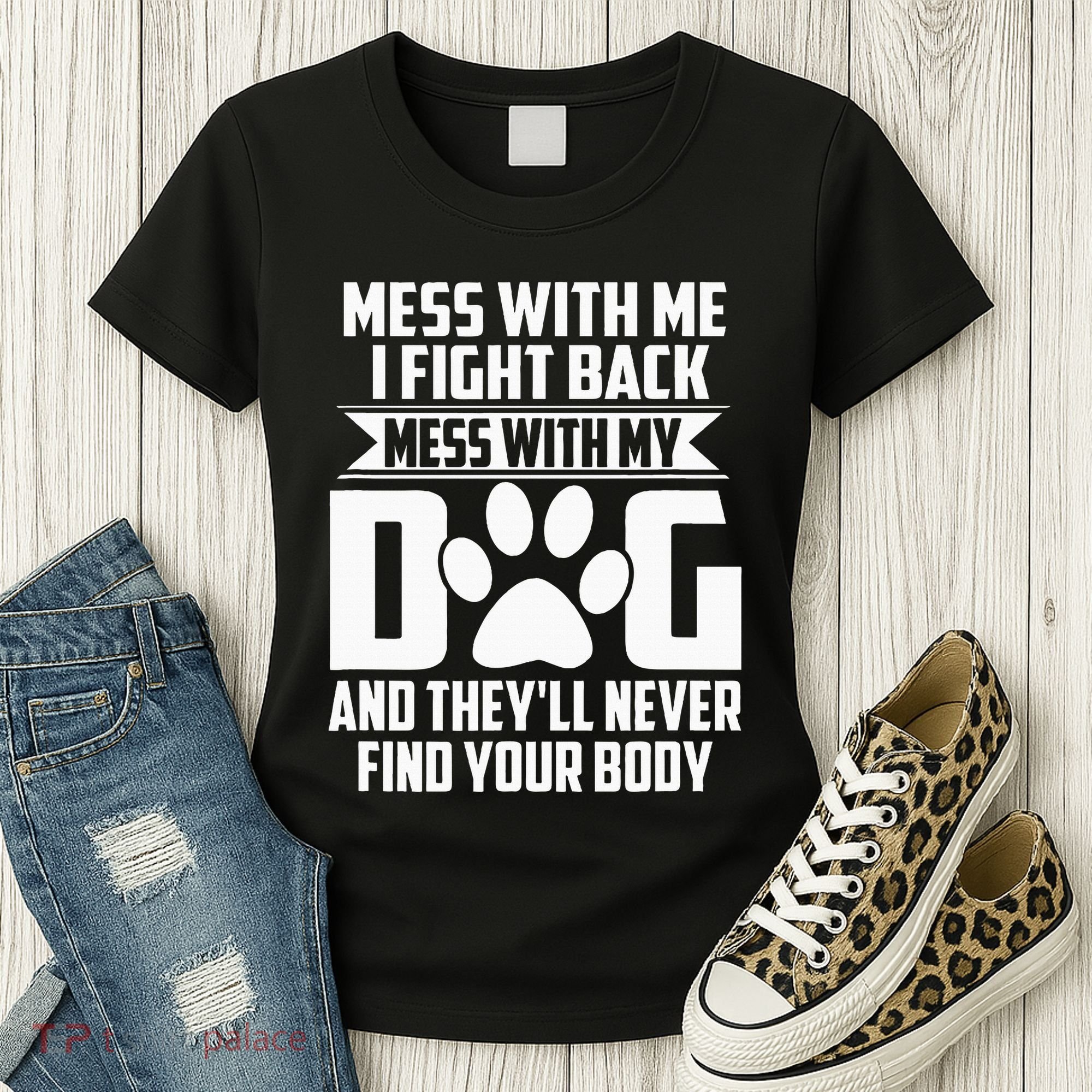 Funny Mess With My Dog TheyLl Never Find Your Body Women's T-Shirt