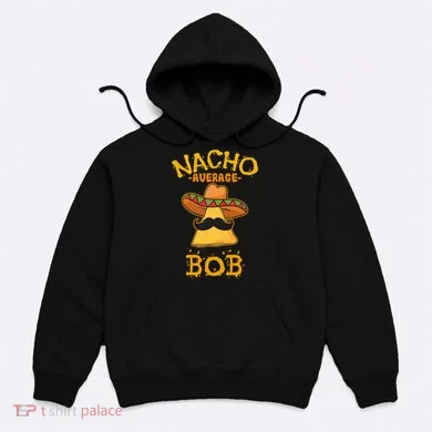 Funny Nacho Average Bob Hoodie