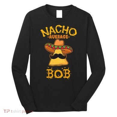Funny Nacho Average Bob Long Sleeve Shirt