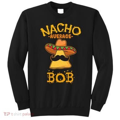 Funny Nacho Average Bob Sweatshirt