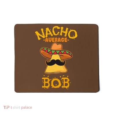 Funny Nacho Average Bob Mousepad