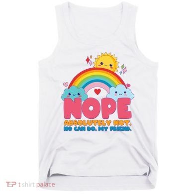 Funny Nope Absolutely Not No Can Do My Friend Tank Top
