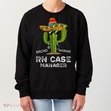 Funny Nacho Average Nurse RN Case Manager For Women Women's Sweatshirt
