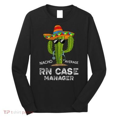Funny Nacho Average Nurse RN Case Manager For Women Long Sleeve Shirt