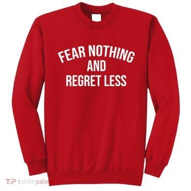 Fear Nothing And Regret Less Sweatshirt