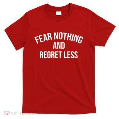 Fear Nothing And Regret Less T-Shirt