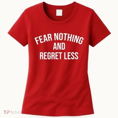 Fear Nothing And Regret Less Women's T-Shirt