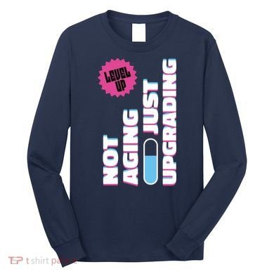 Funny Not Aging Birthday Quote Long Sleeve Shirt