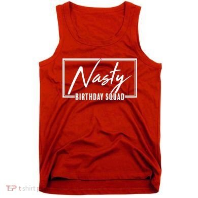 Funny Nasty Birthday Squad Matching Group Shirts Tank Top