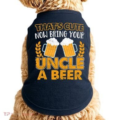 Funny Now Bring Your Uncle A Beer Design Doggie Tank
