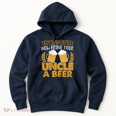 Funny Now Bring Your Uncle A Beer Design Hoodie
