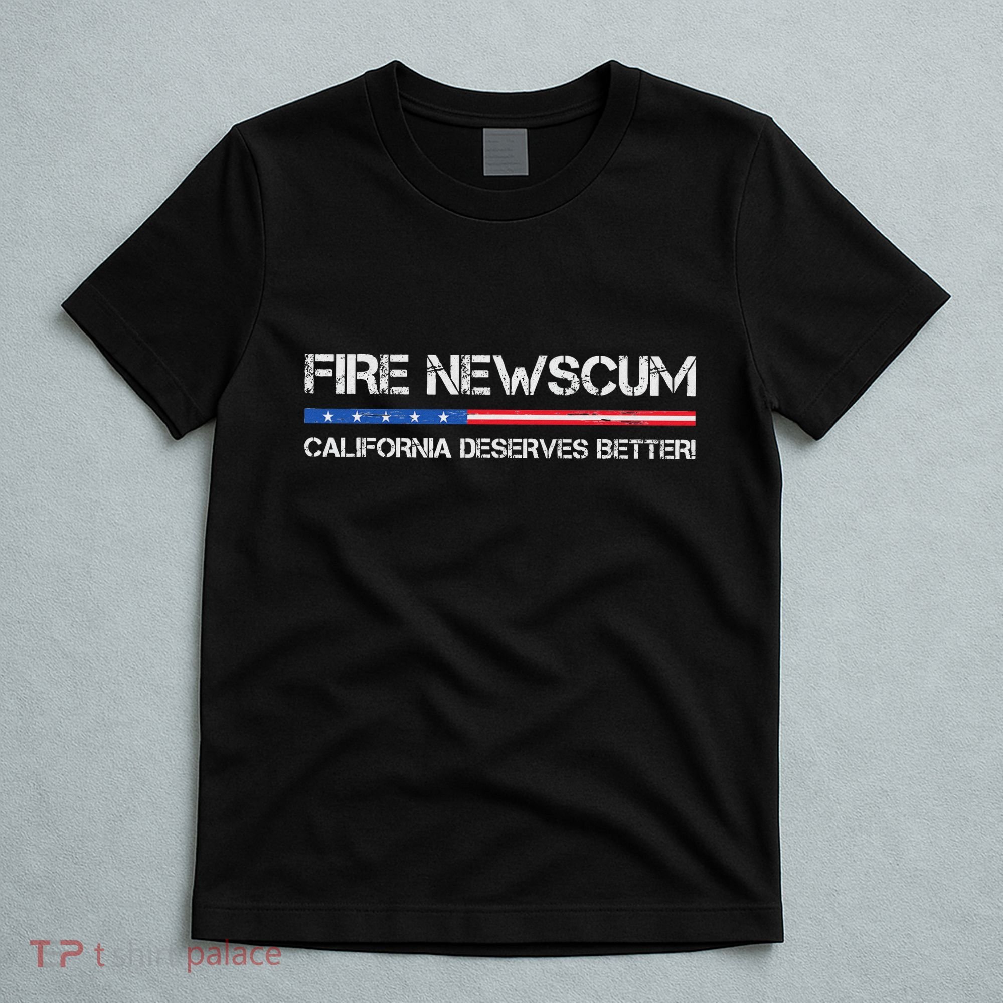 Fire Newscum California Deserves Better Gavin Newsom T-Shirt