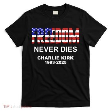 Freedom Never Dies Charlie Kirk T-Shirt