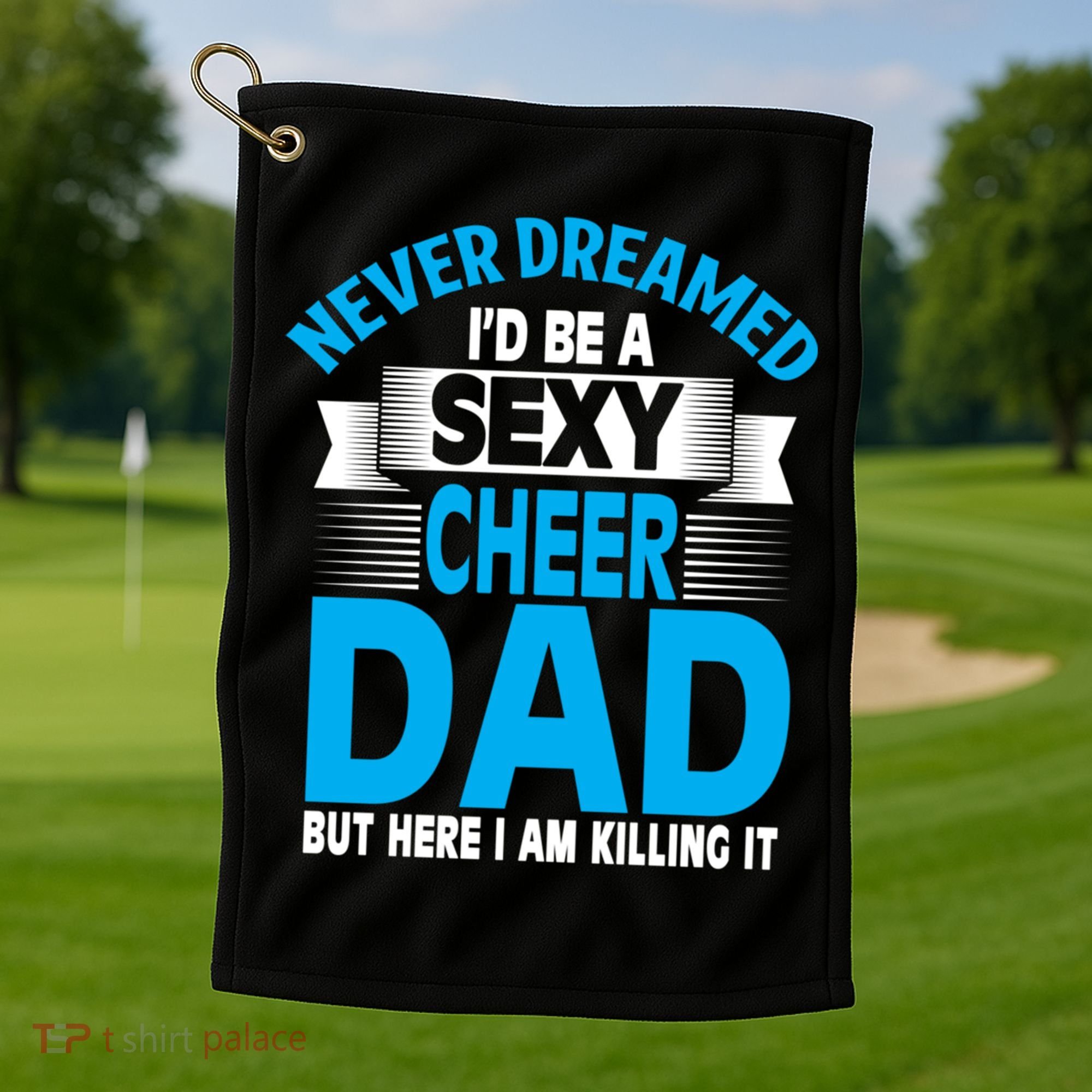 Funny Never Dreamed ID Be A Sexy Cheer Dad Funny Gift Golf Towel