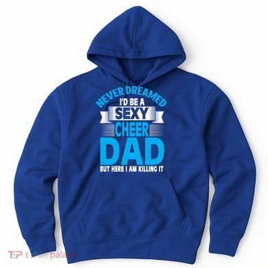 Funny Never Dreamed ID Be A Sexy Cheer Dad Funny Gift Hoodie