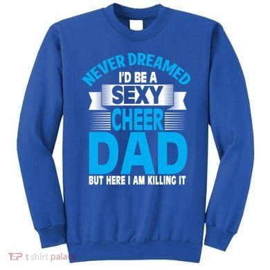Funny Never Dreamed ID Be A Sexy Cheer Dad Funny Gift Sweatshirt