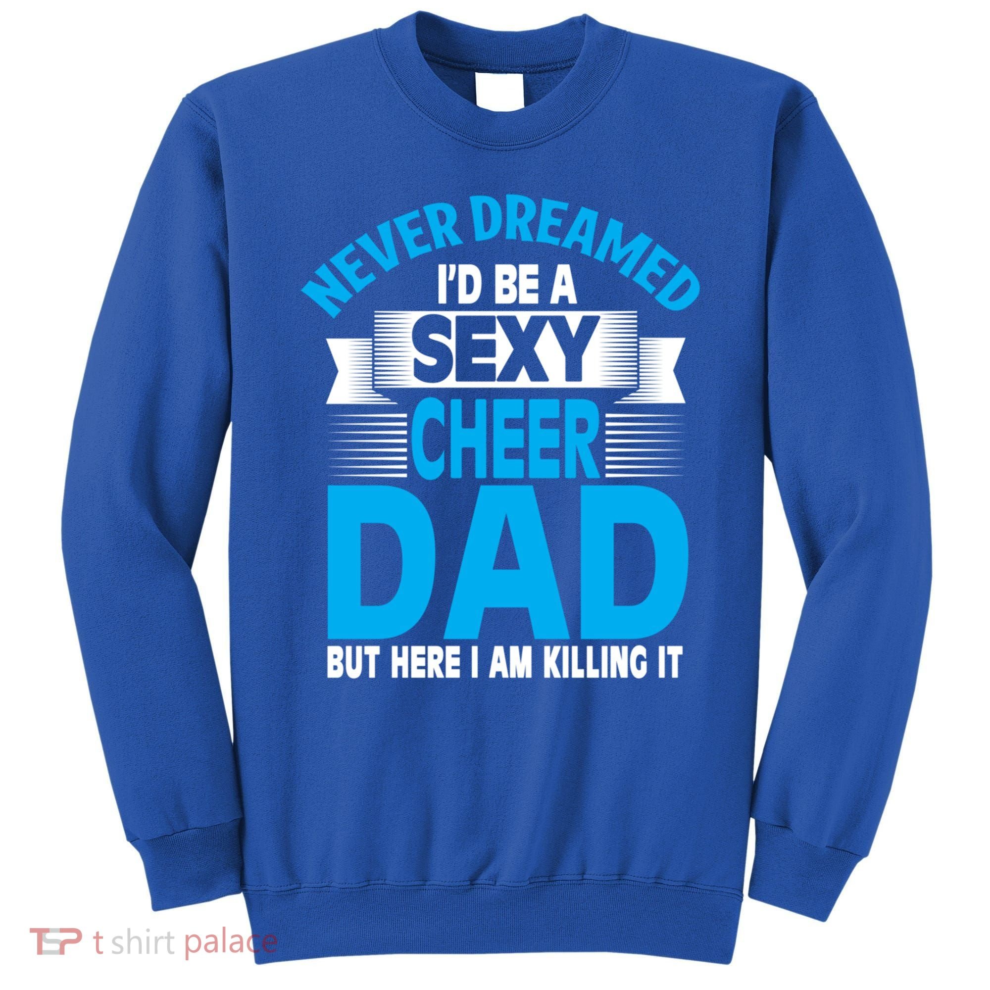 Funny Never Dreamed ID Be A Sexy Cheer Dad Funny Gift Sweatshirt