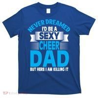 Funny Never Dreamed ID Be A Sexy Cheer Dad Funny Gift T-Shirt thumb 0
