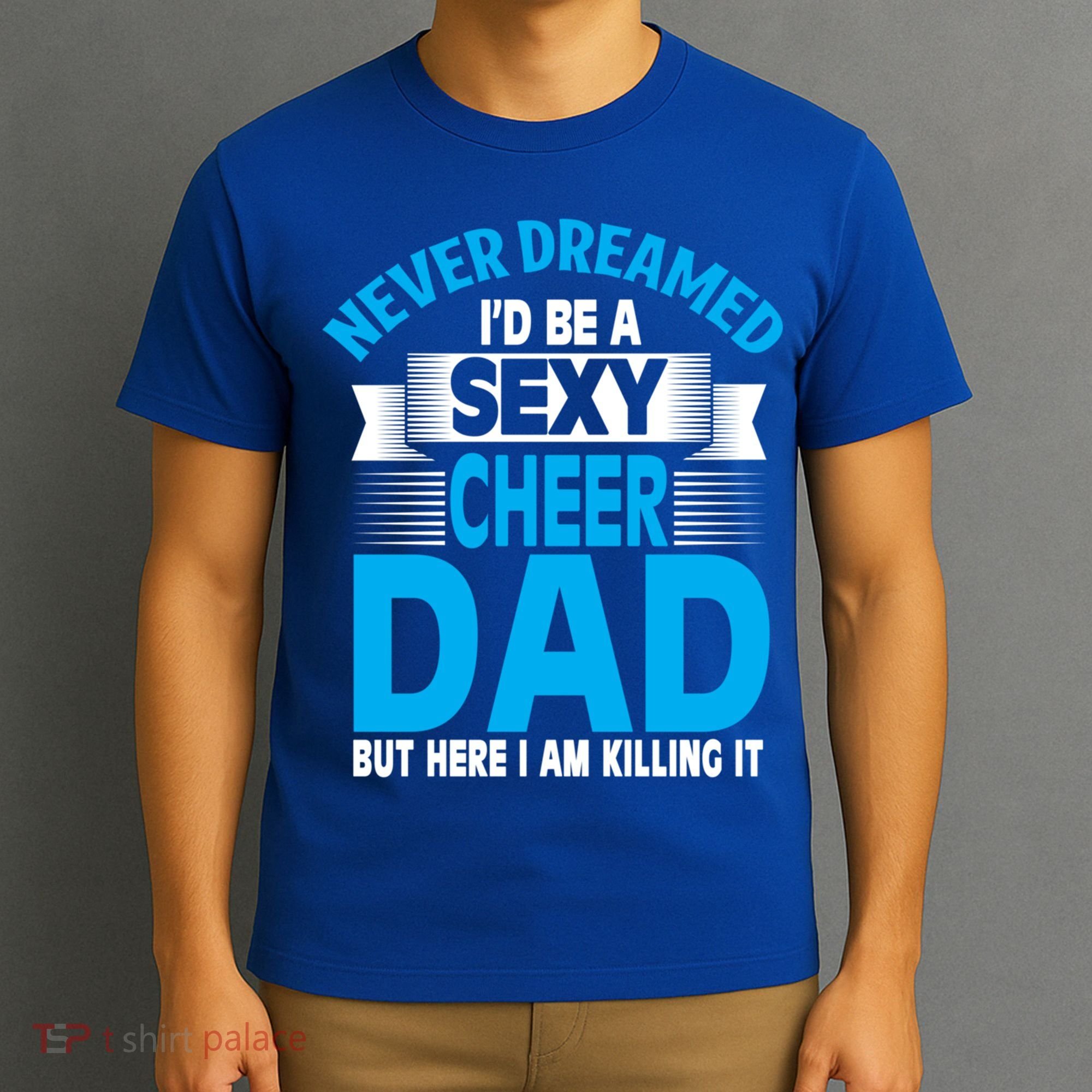 Funny Never Dreamed ID Be A Sexy Cheer Dad Funny Gift T-Shirt