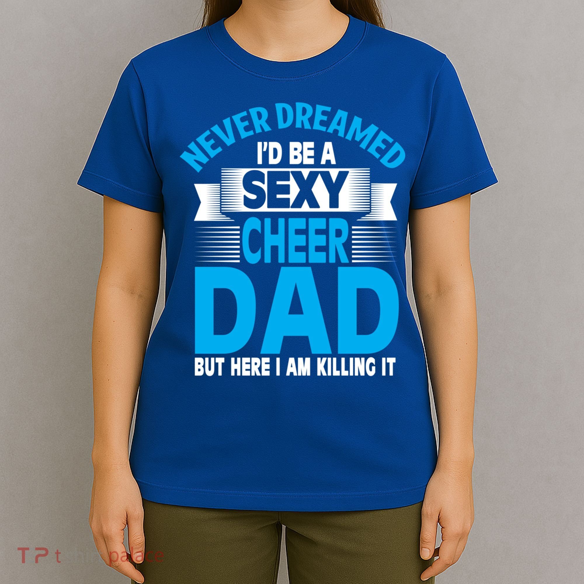 Funny Never Dreamed ID Be A Sexy Cheer Dad Funny Gift T-Shirt