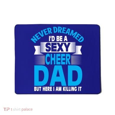Funny Never Dreamed ID Be A Sexy Cheer Dad Funny Gift Mousepad