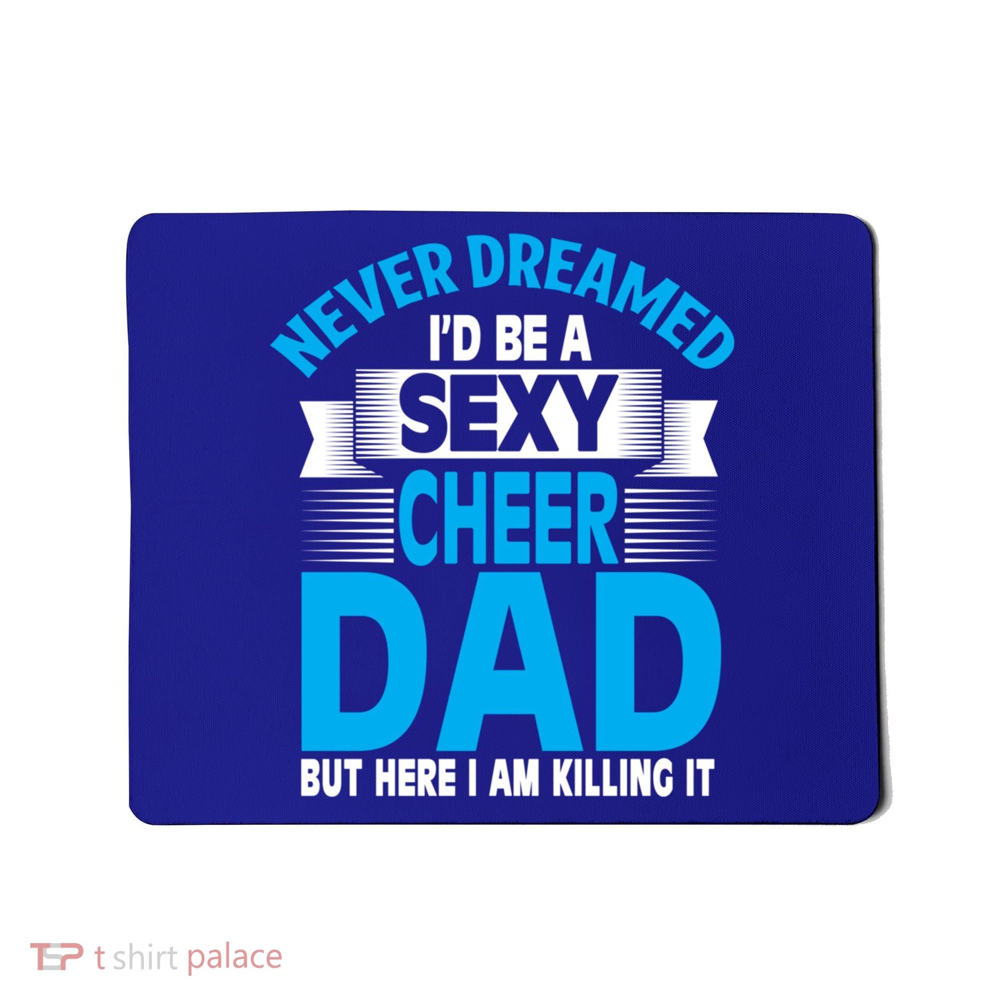 Funny Never Dreamed ID Be A Sexy Cheer Dad Funny Gift Mousepad