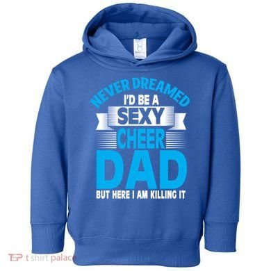 Funny Never Dreamed ID Be A Sexy Cheer Dad Funny Gift Toddler Hoodie