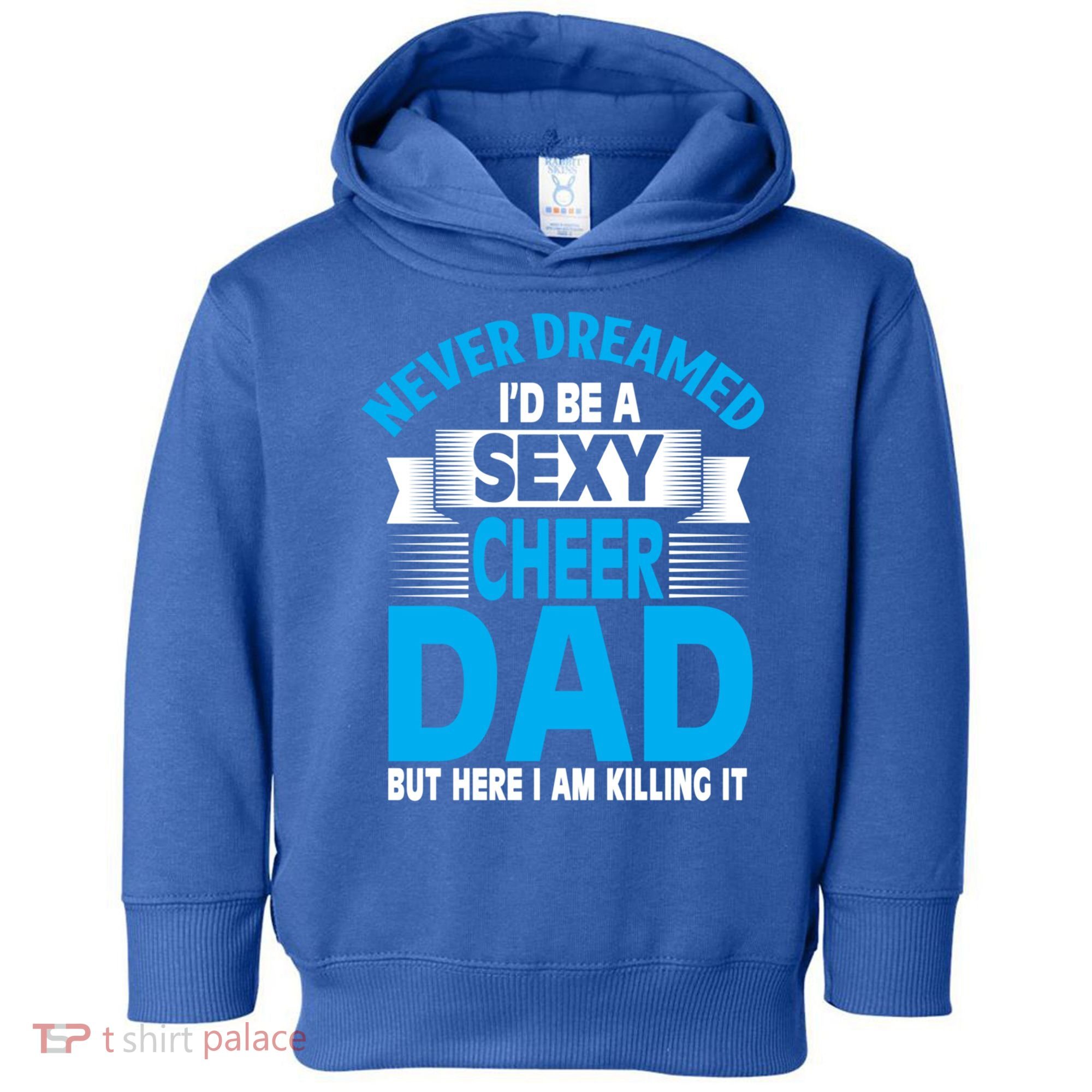 Funny Never Dreamed ID Be A Sexy Cheer Dad Funny Gift Toddler Hoodie