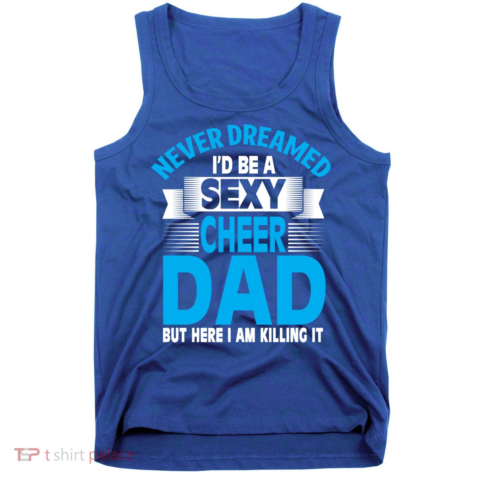 Funny Never Dreamed ID Be A Sexy Cheer Dad Funny Gift Tank Top