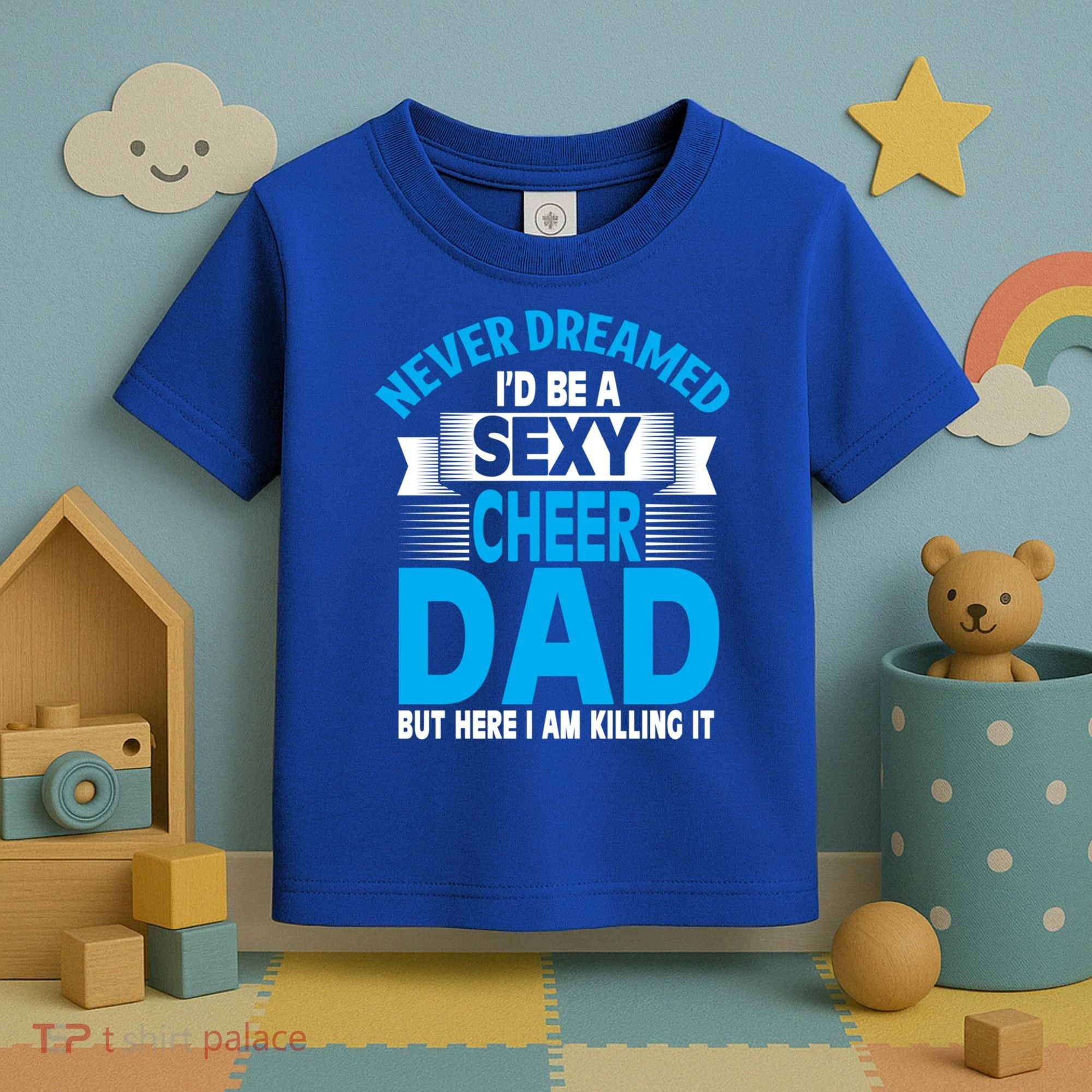 Funny Never Dreamed ID Be A Sexy Cheer Dad Funny Gift Toddler T-Shirt