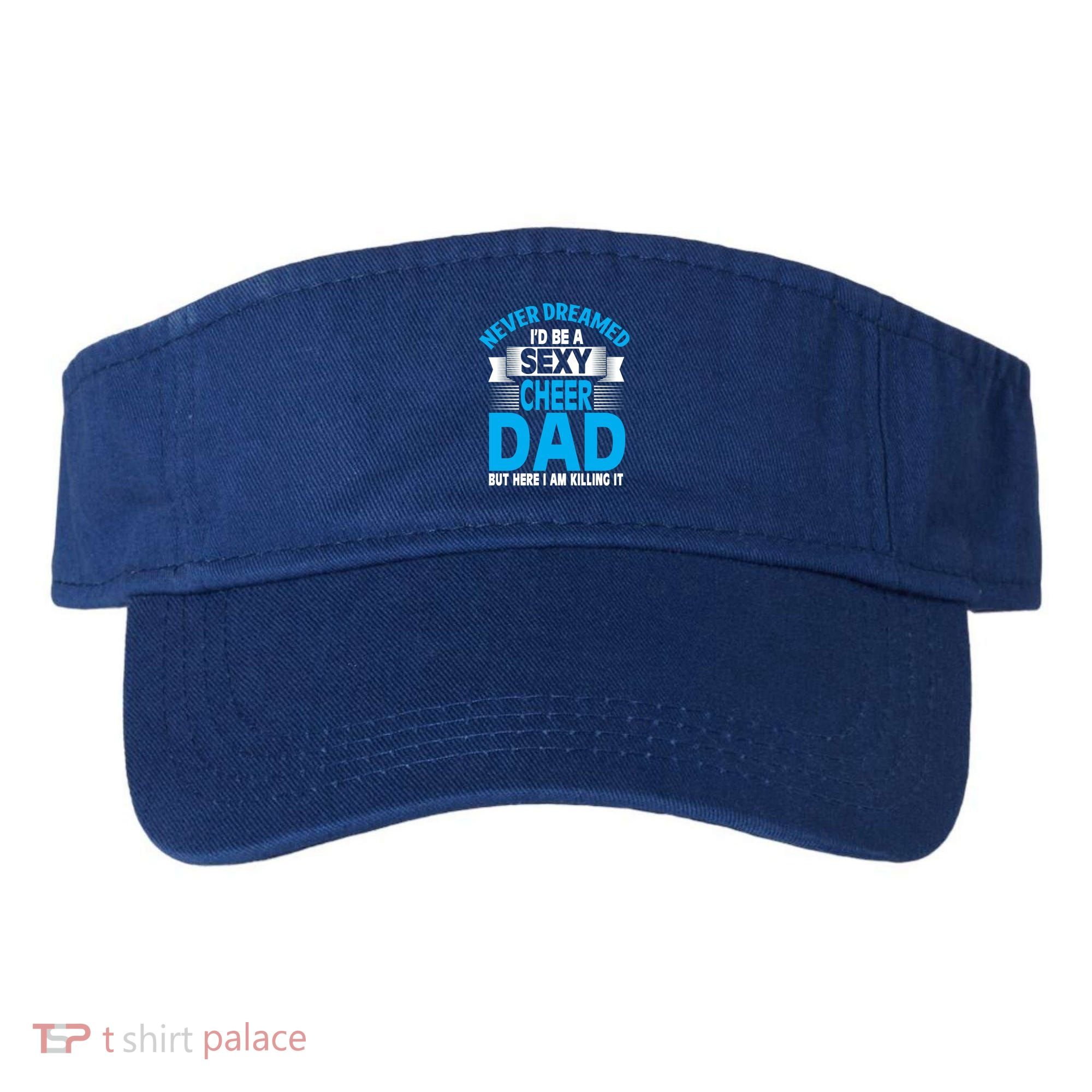 Funny Never Dreamed ID Be A Sexy Cheer Dad Funny Gift Visor