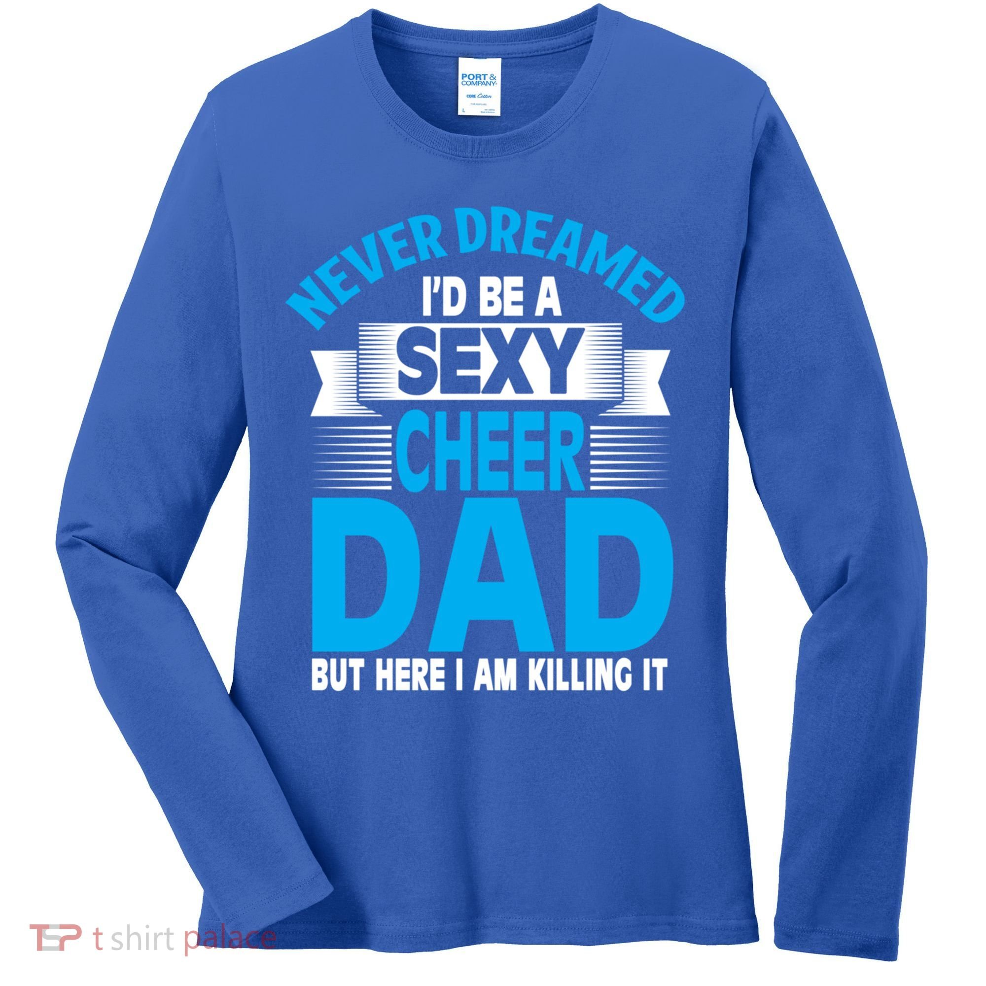 Funny Never Dreamed ID Be A Sexy Cheer Dad Funny Gift Women's Long Sleeve Shirt