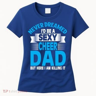 Funny Never Dreamed ID Be A Sexy Cheer Dad Funny Gift Women's T-Shirt