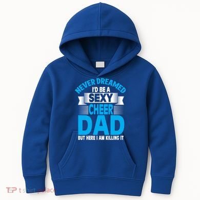 Funny Never Dreamed ID Be A Sexy Cheer Dad Funny Gift Kids Hoodie