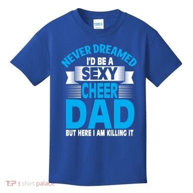 Funny Never Dreamed ID Be A Sexy Cheer Dad Funny Gift Kids T-Shirt