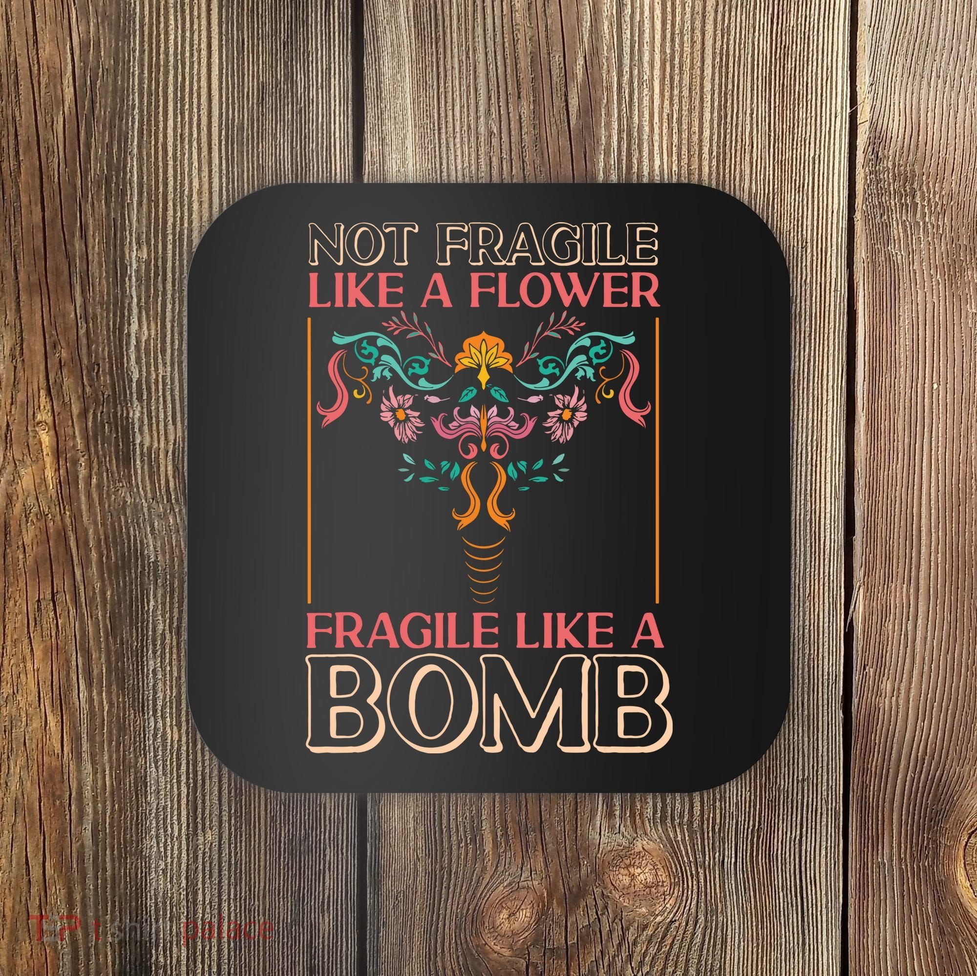 Feminist Not Fragile Like A Flower Fragile Like A Bomb Coaster