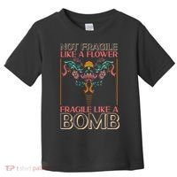Feminist Not Fragile Like A Flower Fragile Like A Bomb Toddler T-Shirt thumb 0