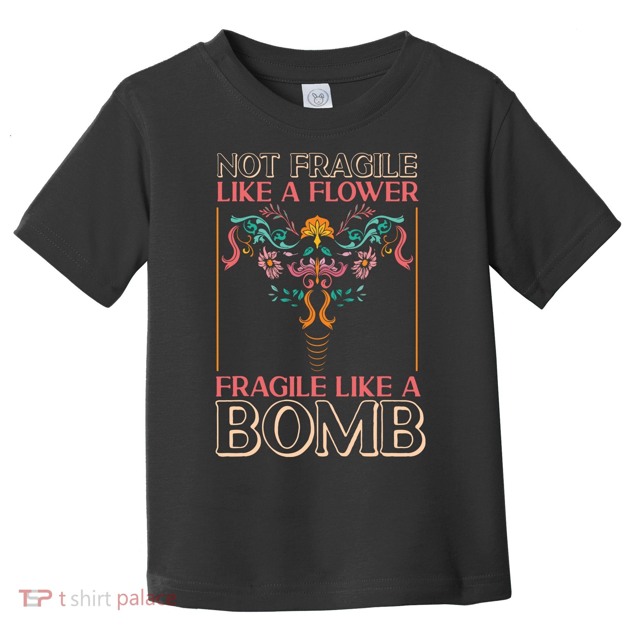 Feminist Not Fragile Like A Flower Fragile Like A Bomb Toddler T-Shirt